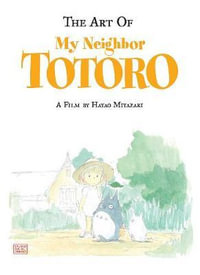 The Art Of My Neighbor Totoro : The Art of My Neighbor Totoro - Hayao Miyazaki