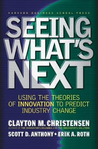 Seeing What's Next : Using the Theories of Innovation to Predict Industry Change - Clayton M. Christensen