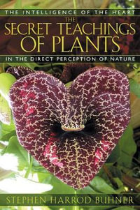 The Secret Teachings of Plants : The Intelligence of the Heart in the Direct Perception of Nature - Stephen Harrod Buhner