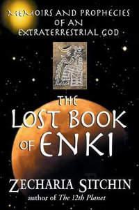 The Lost Book of Enki : Memoirs and Prophecies of an Extraterrestrial God - Zecharia Sitchin