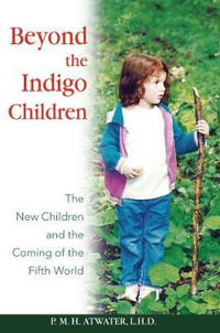 Beyond the Indigo Children : The New Children and the Coming of the Fifth World - P. M. H. Atwater