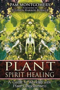 Plant Spirit Healing : A Guide to Working with Plant Consciousness - Pam Montgomery