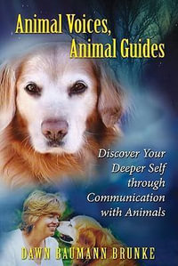 Animal Voices, Animal Guides : Discover Your Deeper Self through Communication with Animals - Dawn Baumann Brunke