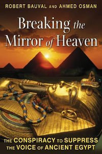 Breaking the Mirror of Heaven : The Conspiracy to Suppress the Voice of Ancient Egypt - Robert Bauval