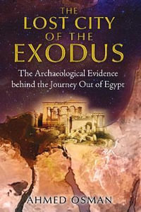 The Lost City of the Exodus : The Archaeological Evidence behind the Journey Out of Egypt - Ahmed Osman