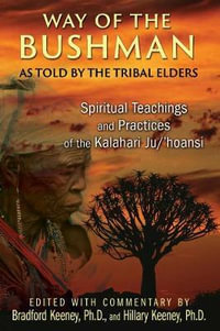 Way of the Bushman : Spiritual Teachings and Practices of the Kalahari Ju/'hoansi - Bradford Keeney