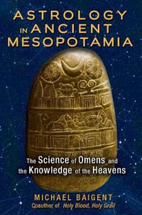 Astrology in Ancient Mesopotamia : The Science of Omens and the Knowledge of the Heavens - Michael Baigent