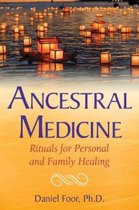 Ancestral Medicine : Rituals for Personal and Family Healing - Daniel Foor