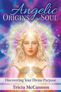 Angelic Origins of the Soul : Discovering Your Divine Purpose - Tricia McCannon