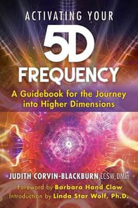 Activating Your 5D Frequency : Guidebook for the Journey into Higher Dimensions - Judith Corvin-Blackburn