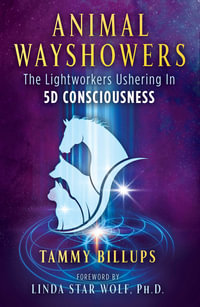 Animal Wayshowers : The Lightworkers Ushering In 5D Consciousness - Tammy Billups