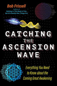 Catching the Ascension Wave : Everything You Need to Know about the Coming Great Awakening - Bob Frissell