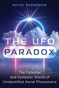 The UFO Paradox : The Celestial and Symbolic World of Unidentified Aerial Phenomena - Keith Thompson