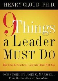 9 Things a Leader Must Do : How to Go to the Next Level--And Take Others With You - Henry Cloud