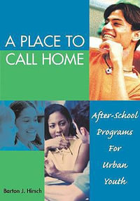 A Place to Call Home : After-school Programs for Urban Youth - Barton J. Hirsch