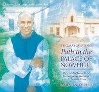 Thomas Merton's Path to the Palace of Nowhere : The Essential Guide to the Contemplative Teachings of Thomas Merton - James Finley