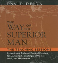 The Way of the Superior Man : Revolutionary Tools and Essential Exercises for Mastering the Challenges of Women, Work, and Sexual Desire - David Deida