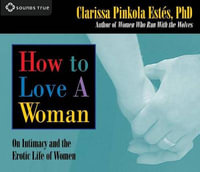 How to Love A Woman : On Intimacy and the Erotic Life of Women - Clarissa Pinkola Estés