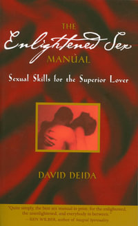 The Enlightened Sex Manual : Sexual Skills for the Superior Lover - David Deida