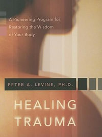 Healing Trauma : A Pioneering Program for Restoring the Wisdom of Your Body - Peter A. Levine