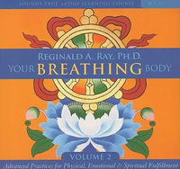 Your Breathing Body, Volume 2 : Advanced Practices for Physical, Emotional, and Spiritual Fulfillment - Reginald A. Ray