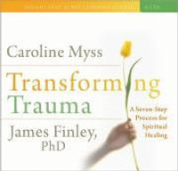 Transforming Trauma : A Seven-Step Process for Spiritual Healing - Caroline Myss