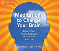 Meditations to Change Your Brain : Rewire Your Neural Pathways to Transform Your Life - Rick Hanson