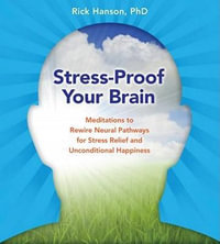 Stress-Proof Your Brain : Meditations to Rewire Neural Pathways for Stress Relief and Unconditional Happiness - Rick Hanson