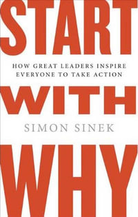 Start with Why : How Great Leaders Inspire Everyone to Take Action - Simon Sinek