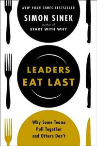 Leaders Eat Last : Why Some Teams Pull Together and Others Don't - Simon Sinek