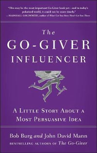 The Go-Giver Influencer : A Little Story About a Most Persuasive Idea (Go-Giver, Book 3) - Bob Burg