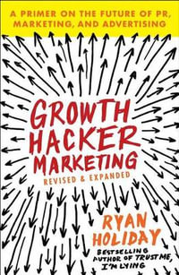 Growth Hacker Marketing : A Primer on the Future of Pr, Marketing, and Advertising - Ryan Holiday