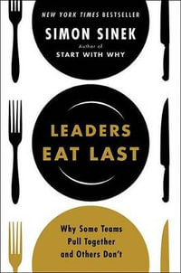 Leaders Eat Last : Why Some Teams Pull Together and Others Don't - Simon Sinek