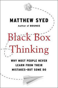 Black Box Thinking : Why Most People Never Learn from Their Mistakes--But Some Do - Matthew Syed