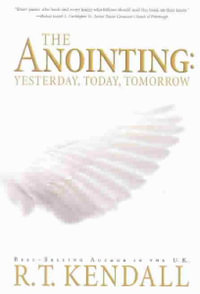 Anointing : Yesterday, Today and Tomorrow - R T Kendall