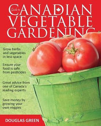 Guide to Canadian Vegetable Gardening : Vegetable Gardening Guides - Douglas Green