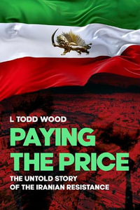 Paying the Price : The Untold Story of the Iranian Resistance - L. Todd Wood