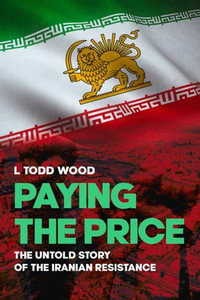 Paying the Price : The Untold Story of the Iranian Resistance - L. Todd Wood