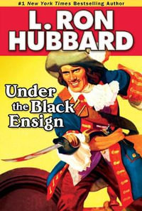 Under the Black Ensign : A Pirate Adventure of Loot, Love and War on the Open Seas - L. Ron Hubbard