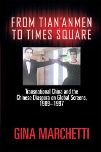 From Tian'anmen to Times Square : Transnational China and the Chinese Diaspora on Global Screens, 1989-1997 - Gina Marchetti