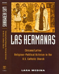 Las Hermanas : Chicana/Latina Religious-Political Activism in the U. S. Catholic Church - Lara Medina