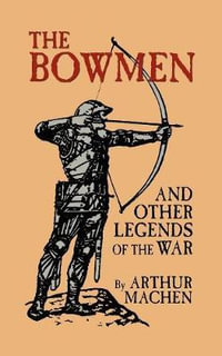 The Bowmen and Other Legends of the War (The Angels of Mons) - Arthur Machen