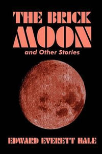 The Brick Moon and Other Stories by Edward Everett Hale, Fiction, Literary, Short Stories - Edward Everett Hale