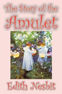 The Story of the Amulet by Edith Nesbit, Fiction, Classics - Edith Nesbit