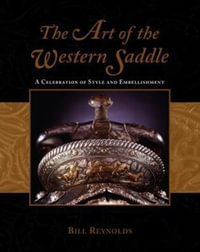 Art of the Western Saddle : A Celebration of Style and Embellishment - Bill Reynolds