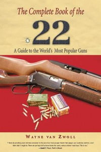 Complete Book of the .22 : A Guide To The World's Most Popular Guns - Wayne van Zwoll