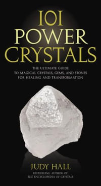 101 Power Crystals : The Ultimate Guide to Magical Crystals, Gems, and Stones for Healing and Transformation - Judy Hall