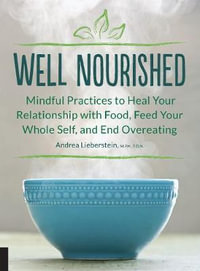 Well Nourished : Mindful Practices to Heal Your Relationship with Food, Feed Your Whole Self, and End Overeating - Andrea Lieberstein