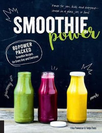 Smoothie Power : 80 Power Packed Smoothie Recipes for Everyday and Everyone - Irina Pawassar