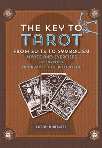 The Key to Tarot : From Suits to Symbolism : Advice and Exercises to Unlock your Mystical Potential - Sarah Bartlett